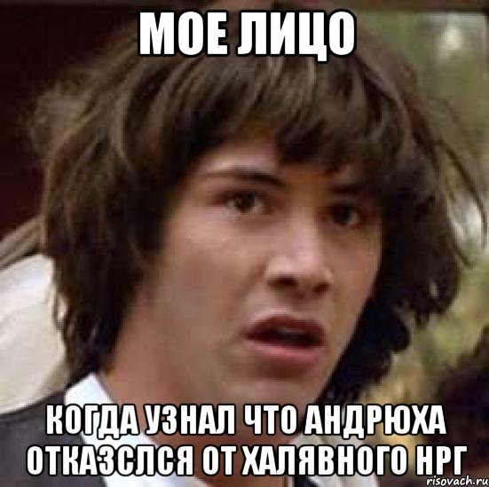 Мое лицо Когда узнал что Андрюха отказслся от халявного НРГ, Мем А что если (Киану Ривз)