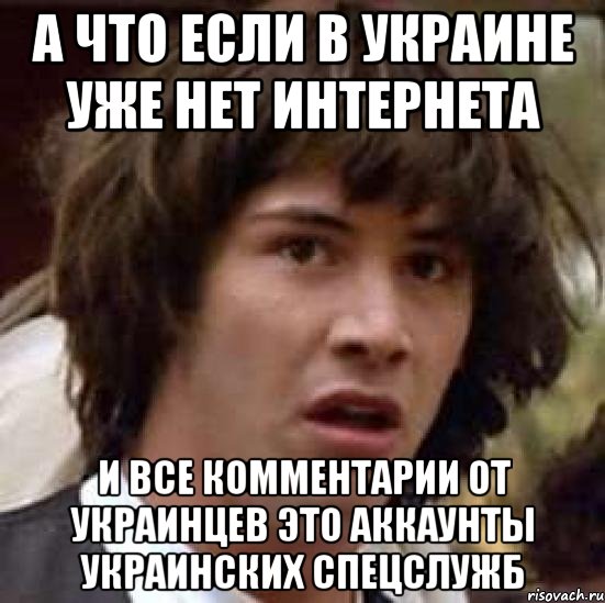 А что если в украине уже нет интернета И все комментарии от украинцев это аккаунты украинских спецслужб, Мем А что если (Киану Ривз)