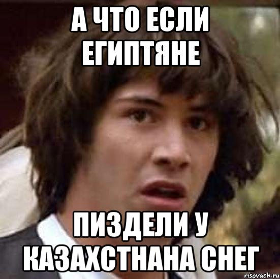 А что если египтяне пиздели у казахстнана снег, Мем А что если (Киану Ривз)