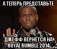 а теперь представьте Джефф вернётся на Royal Rumble 2014