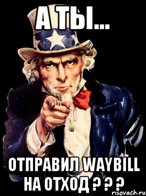 А ТЫ... ОТПРАВИЛ WAYBILL на отход ? ? ?, Мем а ты