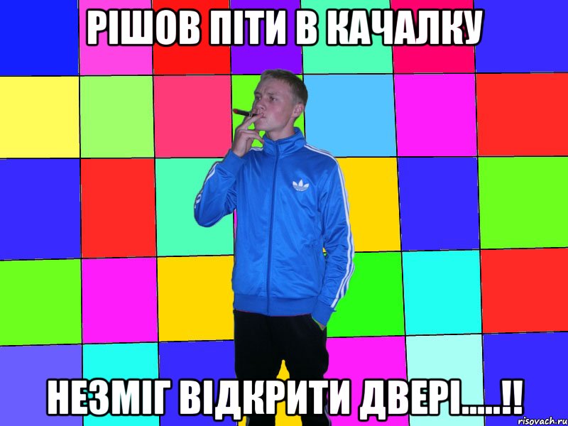 рішов піти в качалку незміг відкрити двері.....!!