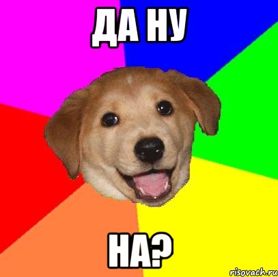 Да ну На?, Мем Advice Dog