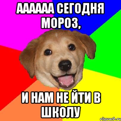 АААААА сегодня мороз, и нам не йти в школу, Мем Advice Dog