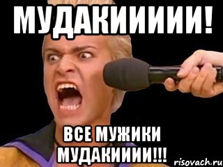 Мудакиииии! Все мужики мудакииии!!!