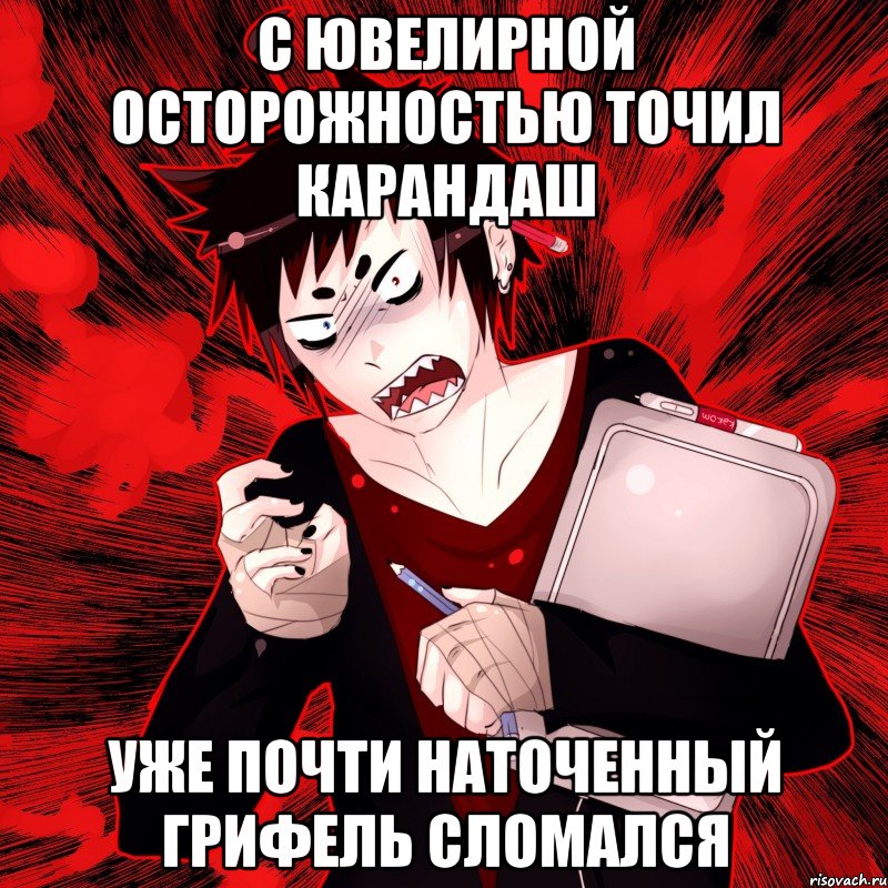 С ювелирной осторожностью точил карандаш уже почти наточенный грифель сломался, Мем Агрессивный Художник