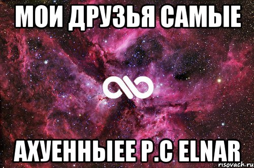 мои друзья самые АХУЕННЫЕЕ p.c Elnar, Мем офигенно