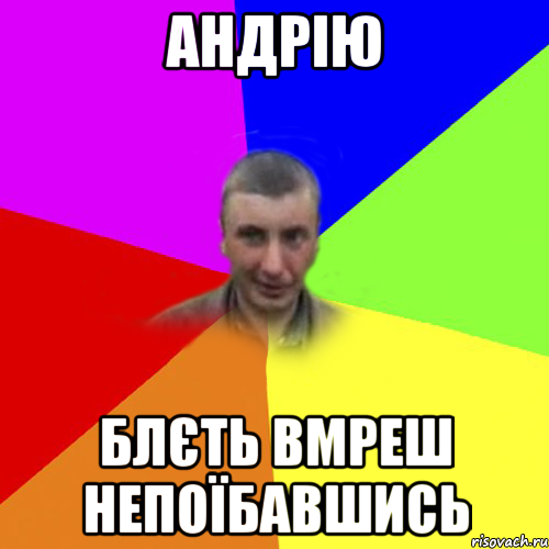 андрію блєть вмреш непоїбавшись