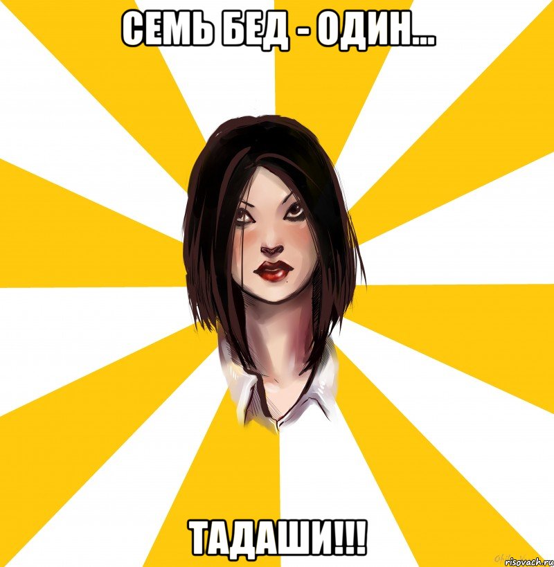 СЕМЬ БЕД - ОДИН... ТАДАШИ!!!