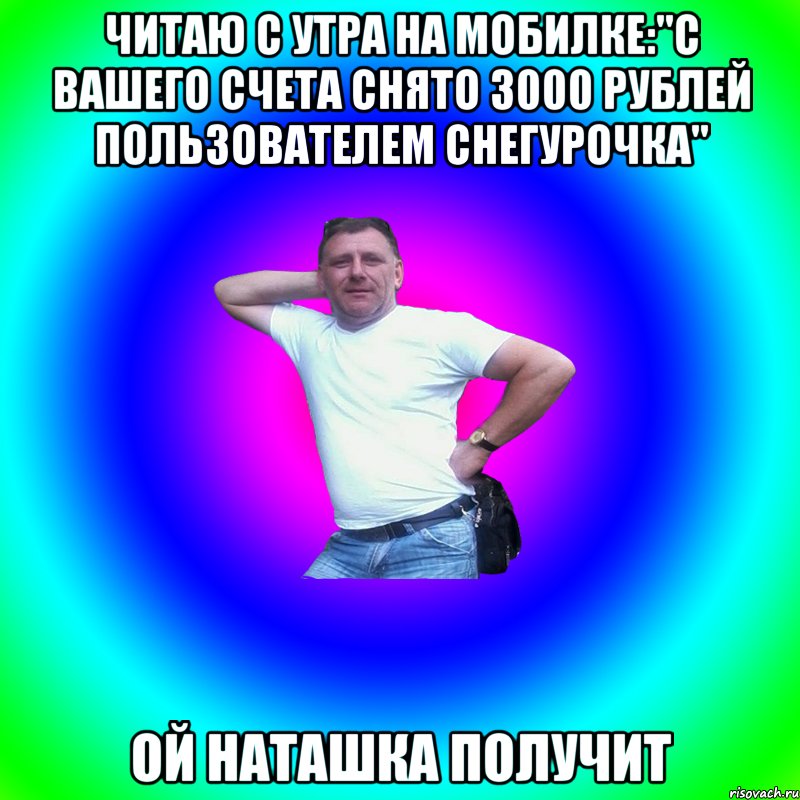 Читаю с утра на мобилке:"С Вашего счета снято 3000 рублей пользователем Снегурочка" Ой Наташка получит, Мем Артур Владимирович