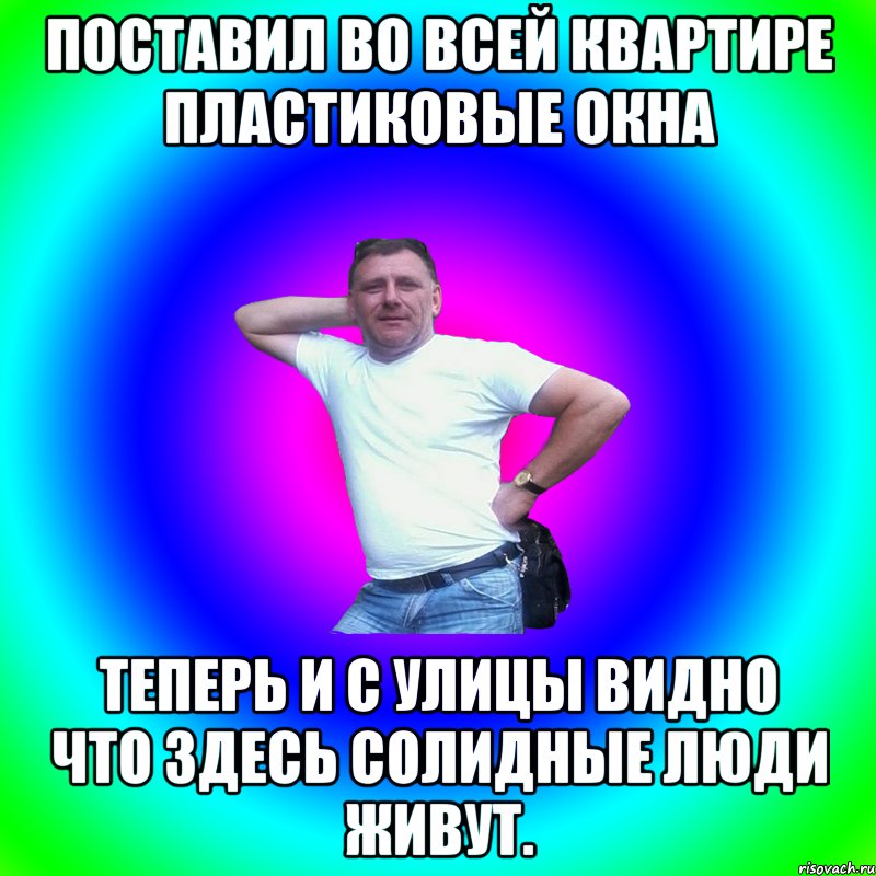 поставил во всей квартире пластиковые окна теперь и с улицы видно что здесь солидные люди живут., Мем Артур Владимирович