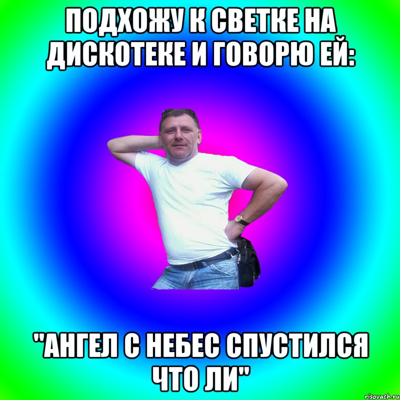 подхожу к Светке на дискотеке и говорю ей: "Ангел с небес спустился что ли", Мем Артур Владимирович