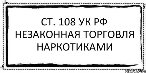 Ст. 108 УК РФ Незаконная торговля наркотиками , Комикс Асоциальная антиреклама