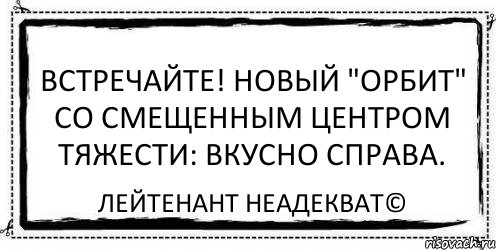 Встречайте! Новый "Орбит" со смещенным центром тяжести: вкусно справа. Лейтенант Неадекват©, Комикс Асоциальная антиреклама