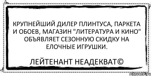 Крупнейший дилер плинтуса, паркета и обоев, магазин "Литература и кино" объявляет сезонную скидку на елочные игрушки. Лейтенант Неадекват©, Комикс Асоциальная антиреклама