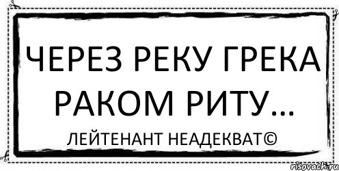 Через реку Грека раком Риту… Лейтенант Неадекват©, Комикс Асоциальная антиреклама