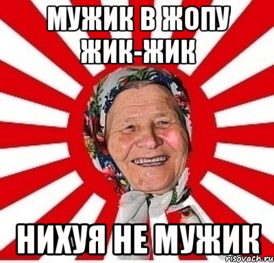 Мужик в жопу жик-жик нихуя не мужик, Мем  бабуля