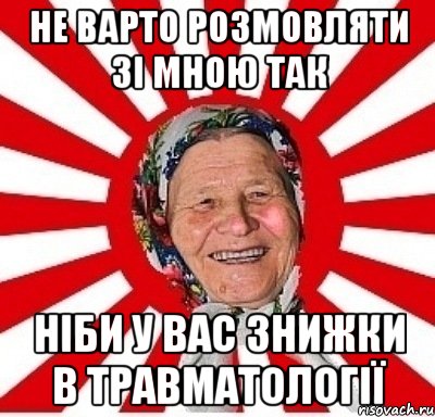 Не варто розмовляти зі мною так ніби у вас знижки в травматології, Мем  бабуля