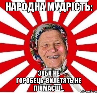 Народна мудрість: Зуби не горобець-вилетять,не піймаєш..., Мем  бабуля