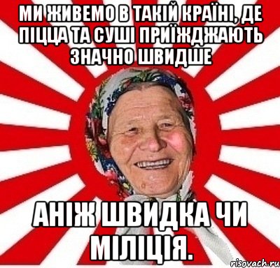 Ми живемо в такій країні, де піцца та суші приїжджають значно швидше аніж швидка чи міліція., Мем  бабуля