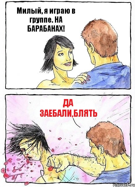 Милый, я играю в группе. НА БАРАБАНАХ! Да заебали,блять, Комикс Бей бабу по ебалу
