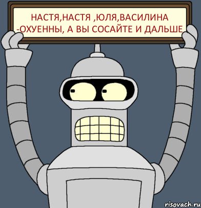 Настя,Настя ,Юля,Василина -охуенны, а вы сосайте и дальше, Комикс Бендер с плакатом