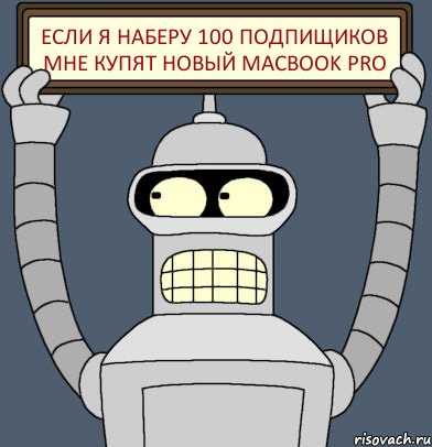 если я наберу 100 подпищиков мне купят новый MacBook Pro, Комикс Бендер с плакатом