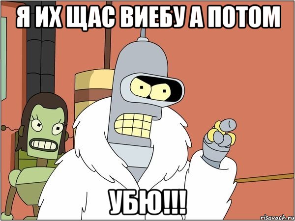 Я их щас виебу а потом Убю!!!, Мем Бендер