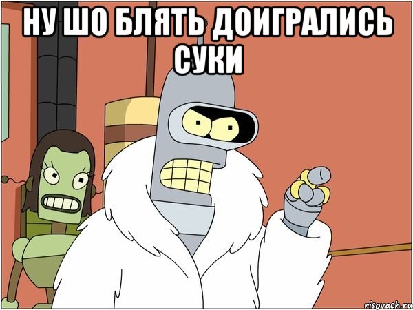 ну шо блять доигрались суки , Мем Бендер