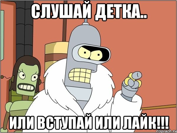 слушай детка.. или вступай или лайк!!!, Мем Бендер