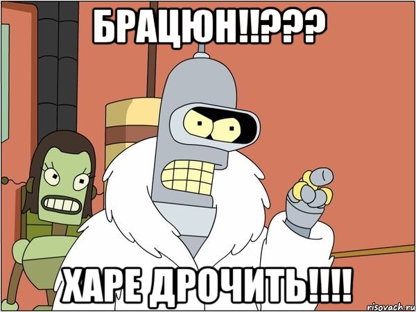 БРАЦЮН!!??? ХАРЕ ДРОЧИТЬ!!!!, Мем Бендер