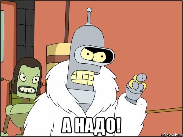  А НАДО!, Мем Бендер