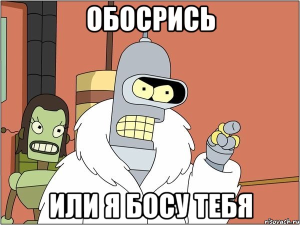 Обосрись Или я босу тебя, Мем Бендер