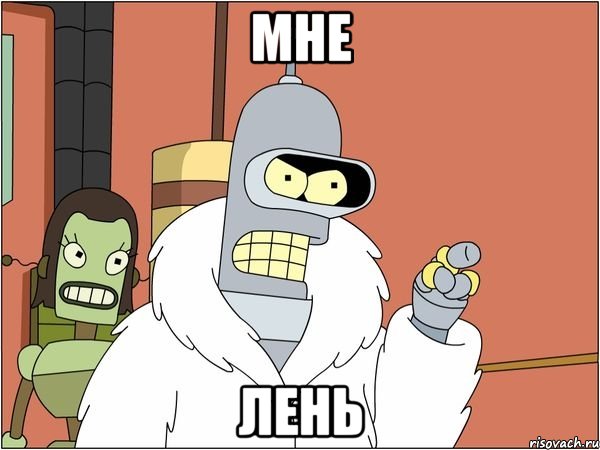 Мне ЛЕНЬ, Мем Бендер