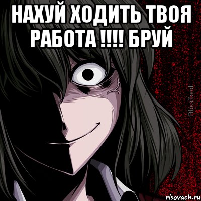 нахуй ходить твоя работа !!!! Бруй , Мем bloodthirsty