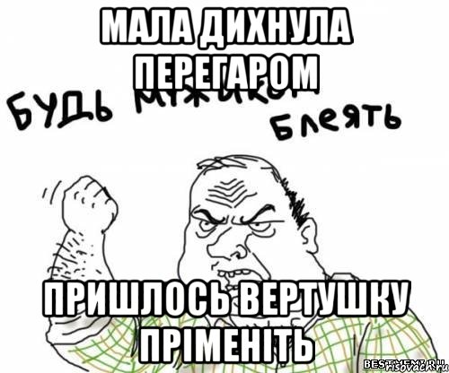 мала дихнула перегаром пришлось вертушку пріменіть, Мем блять