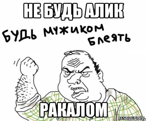 Не будь Алик Ракалом