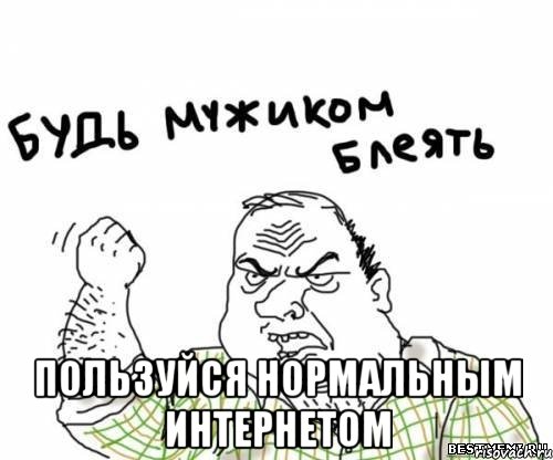  Пользуйся нормальным ИНТЕРНЕТОМ, Мем блять