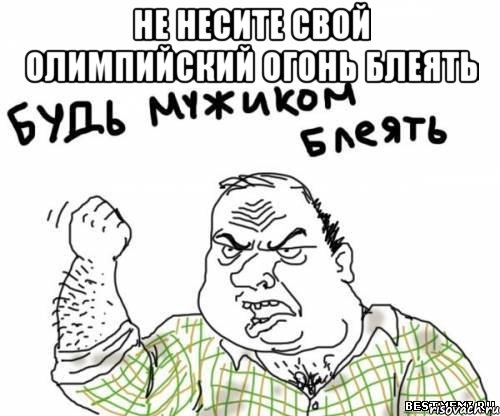 не несите свой олимпийский огонь блеять , Мем блять