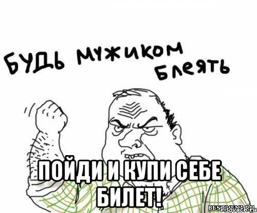  Пойди и купи себе билет!, Мем блять