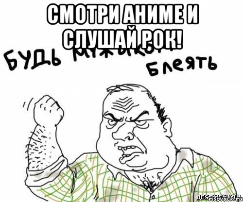 смотри аниме и слушай рок! , Мем блять