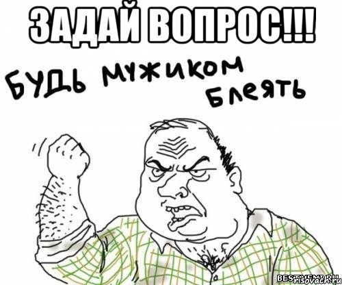 Задай вопрос!!! , Мем блять