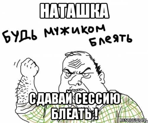 Наташка сдавай сессию блеать !, Мем блять