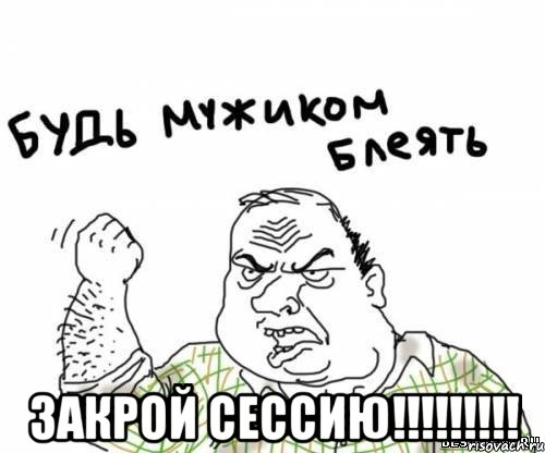  закрой сессию!!!!!!!!!, Мем блять