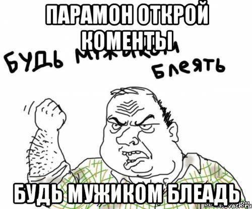 Парамон открой коменты будь мужиком блеадь, Мем блять