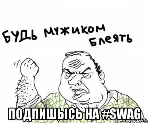  ПОДПИШЫСЬ НА #SWAG, Мем блять