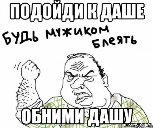 ПОДОЙДИ К ДАШЕ ОБНИМИ ДАШУ, Мем блять