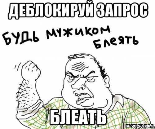 Деблокируй запрос блеать, Мем блять
