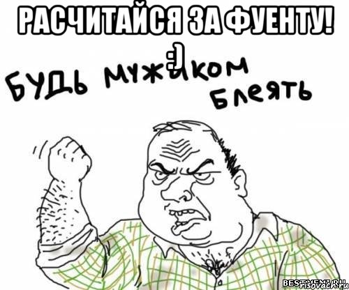 Расчитайся за фуенту! :) , Мем блять