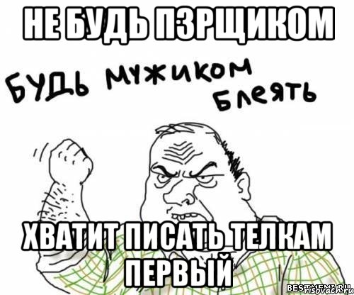 Не будь ПЗРщиком хватит писать телкам первый, Мем блять